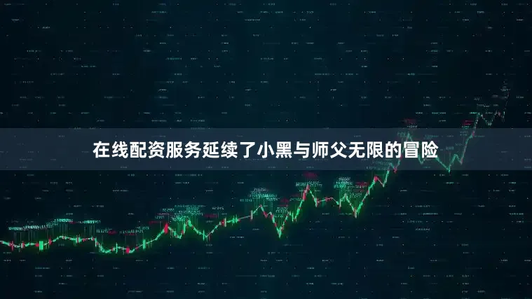 在线配资服务延续了小黑与师父无限的冒险